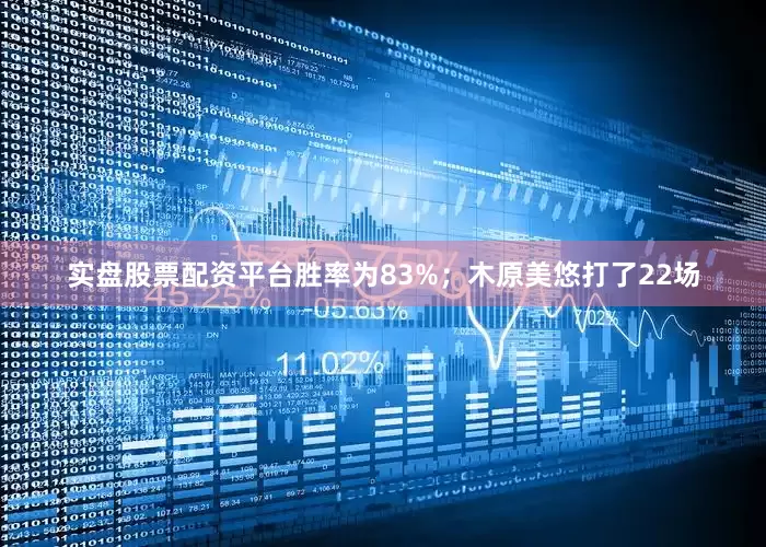 实盘股票配资平台胜率为83%；木原美悠打了22场