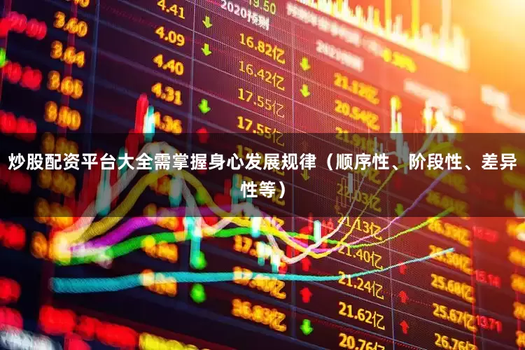 炒股配资平台大全需掌握身心发展规律（顺序性、阶段性、差异性等）