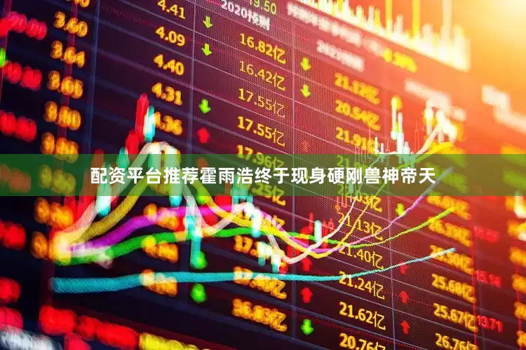 配资平台推荐霍雨浩终于现身硬刚兽神帝天