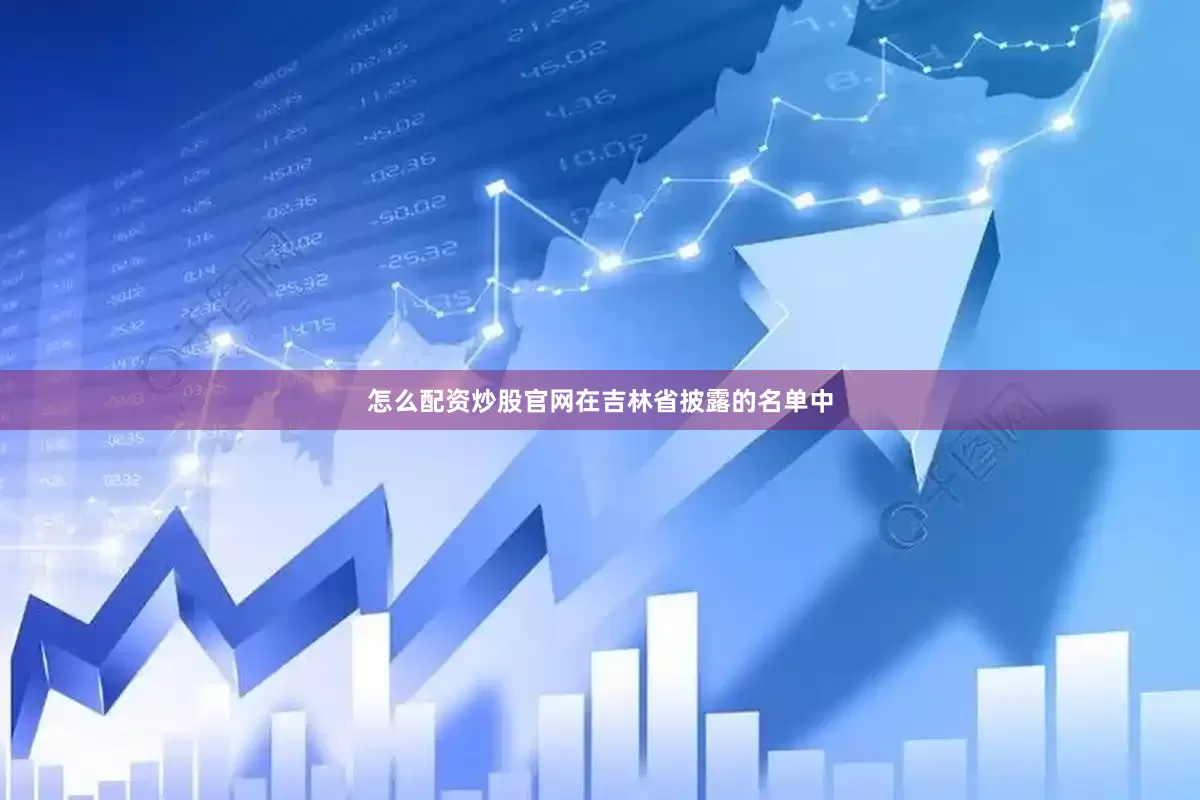 怎么配资炒股官网在吉林省披露的名单中