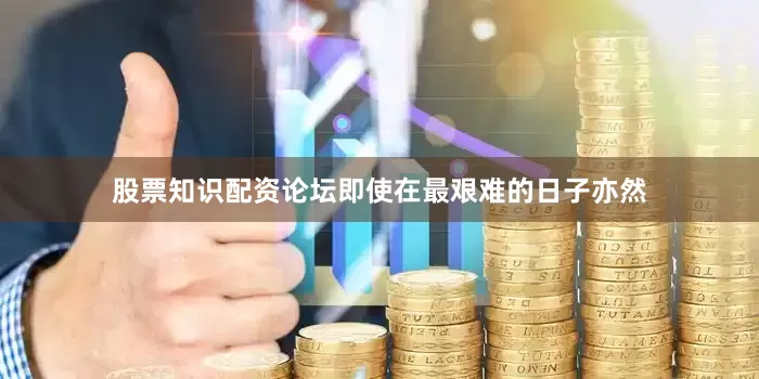 股票知识配资论坛即使在最艰难的日子亦然