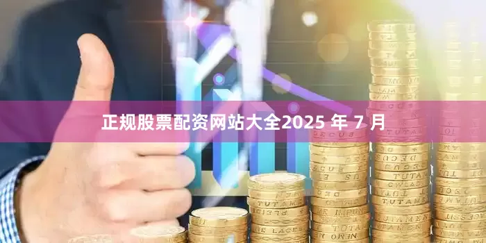 正规股票配资网站大全2025 年 7 月