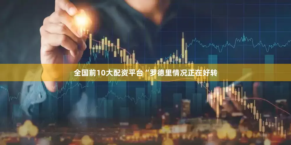 全国前10大配资平台“罗德里情况正在好转